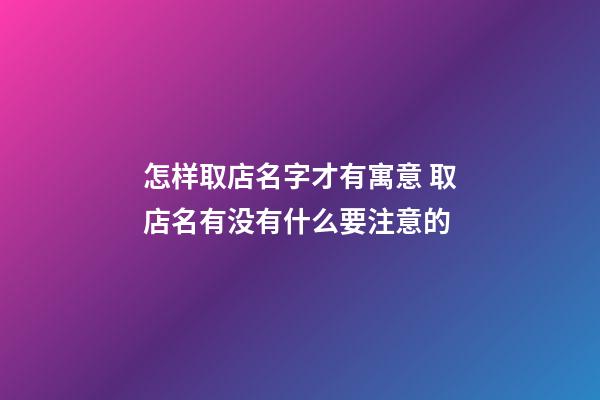 怎样取店名字才有寓意 取店名有没有什么要注意的-第1张-店铺起名-玄机派